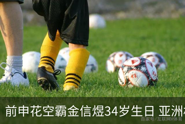 前申花空霸金信煜34岁生日 亚洲杯亚冠官方送祝福