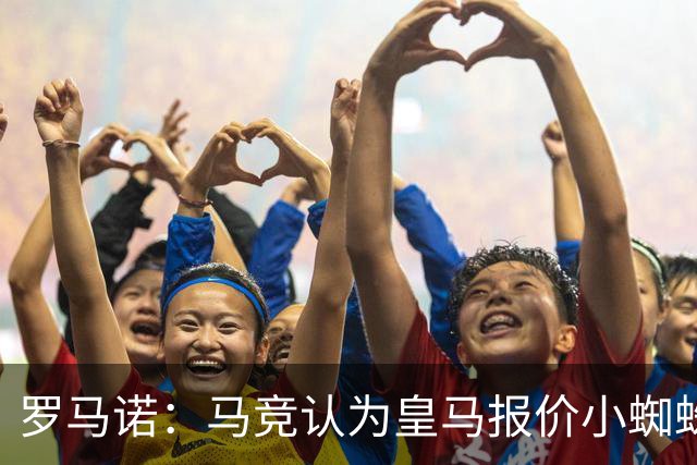 罗马诺：马竞认为皇马报价小蜘蛛只是兑现老佛爷表态，并非真想签