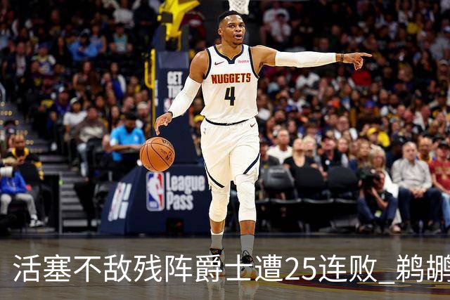活塞不敌残阵爵士遭25连败 鹈鹕终结骑士3连胜